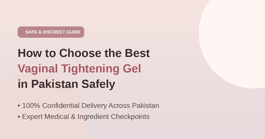 How to Choose the Best Vaginal Tightening Gel in Pakistan Safely