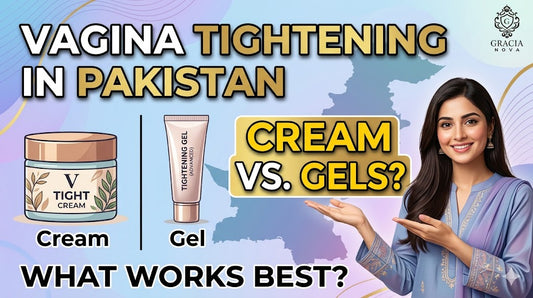 Vagina Tightening Cream vs. Gels: What Works Best for Pakistani Women?